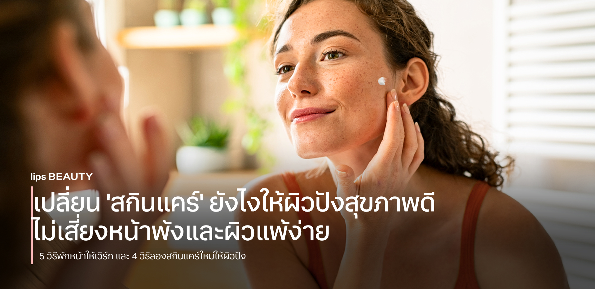 เปลี่ยน ‘สกินแคร์’ ยังไงให้ผิวปังสุขภาพดี ไม่เสี่ยงหน้าพังและผิวแพ้ง่าย